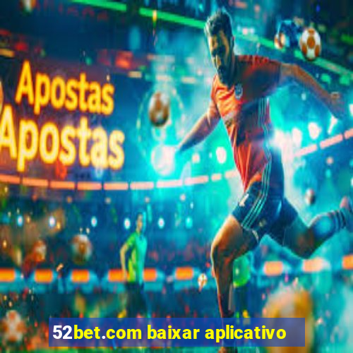 52bet.com baixar aplicativo